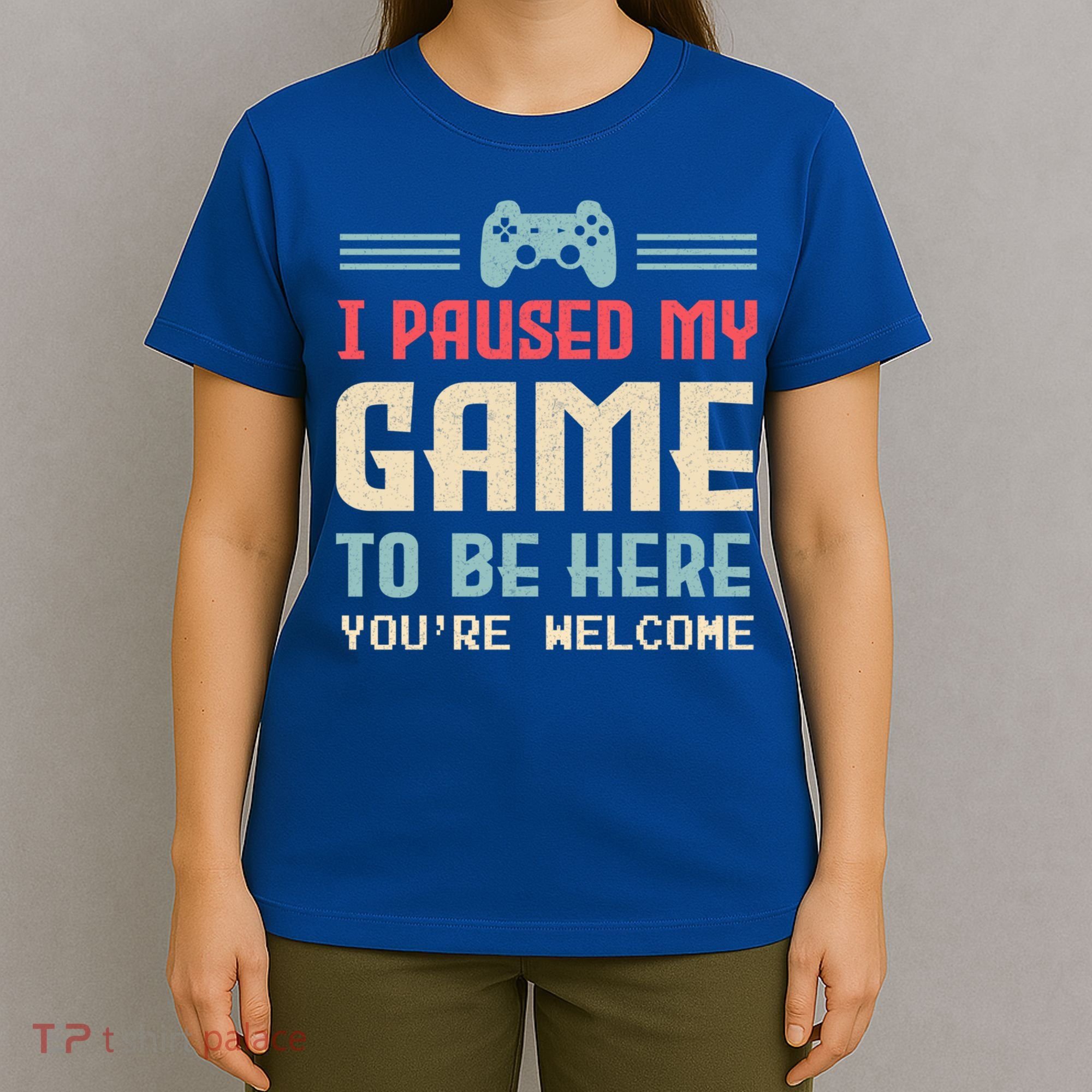 I Paused My Game To Be Here YouRe Welcome Retro Gamer Gift T-Shirt