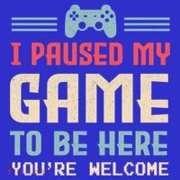 I Paused My Game To Be Here YouRe Welcome Retro Gamer Gift T-Shirt thumb 7