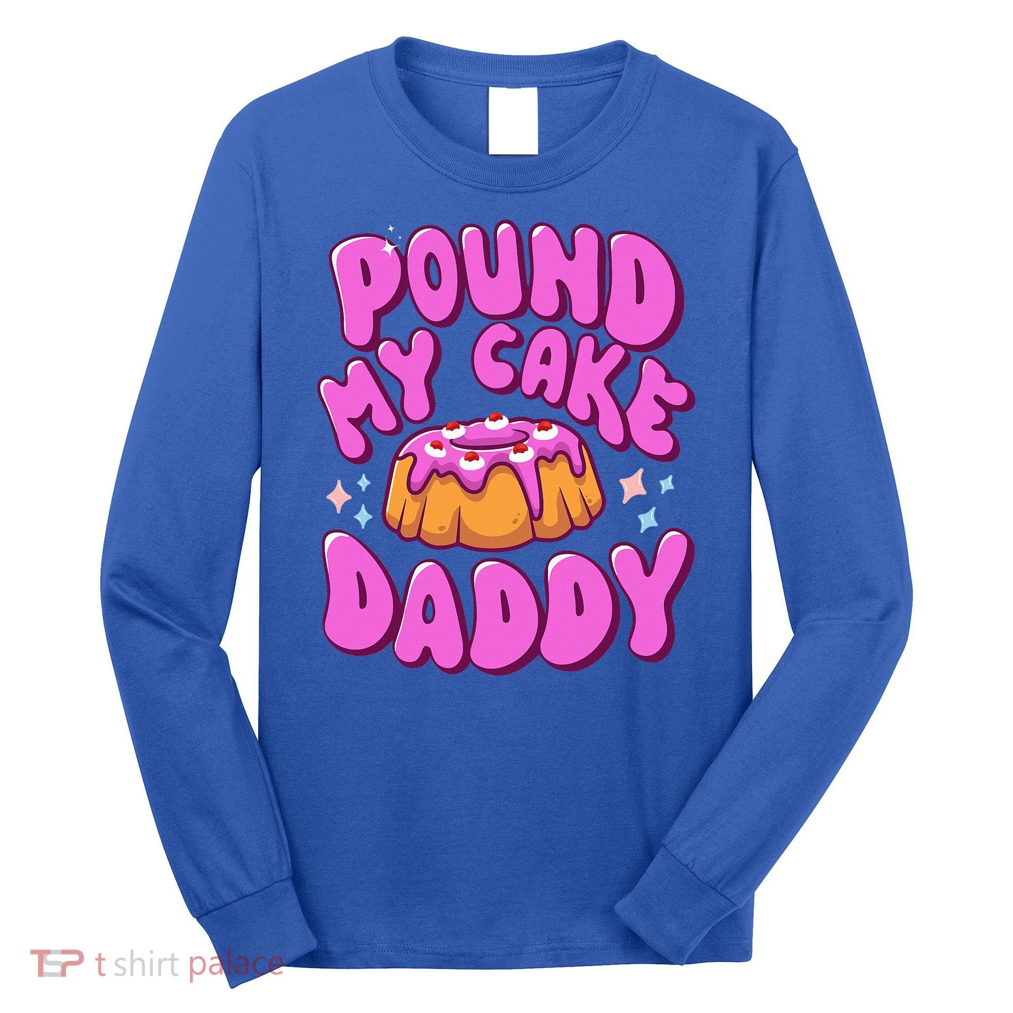 Inappropriate Pound My Cake Daddy Embarrassing Adult Humor  Long Sleeve Shirt