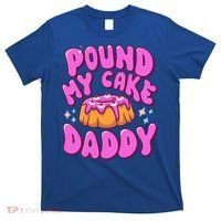 Inappropriate Pound My Cake Daddy Embarrassing Adult Humor  T-Shirt thumb 0