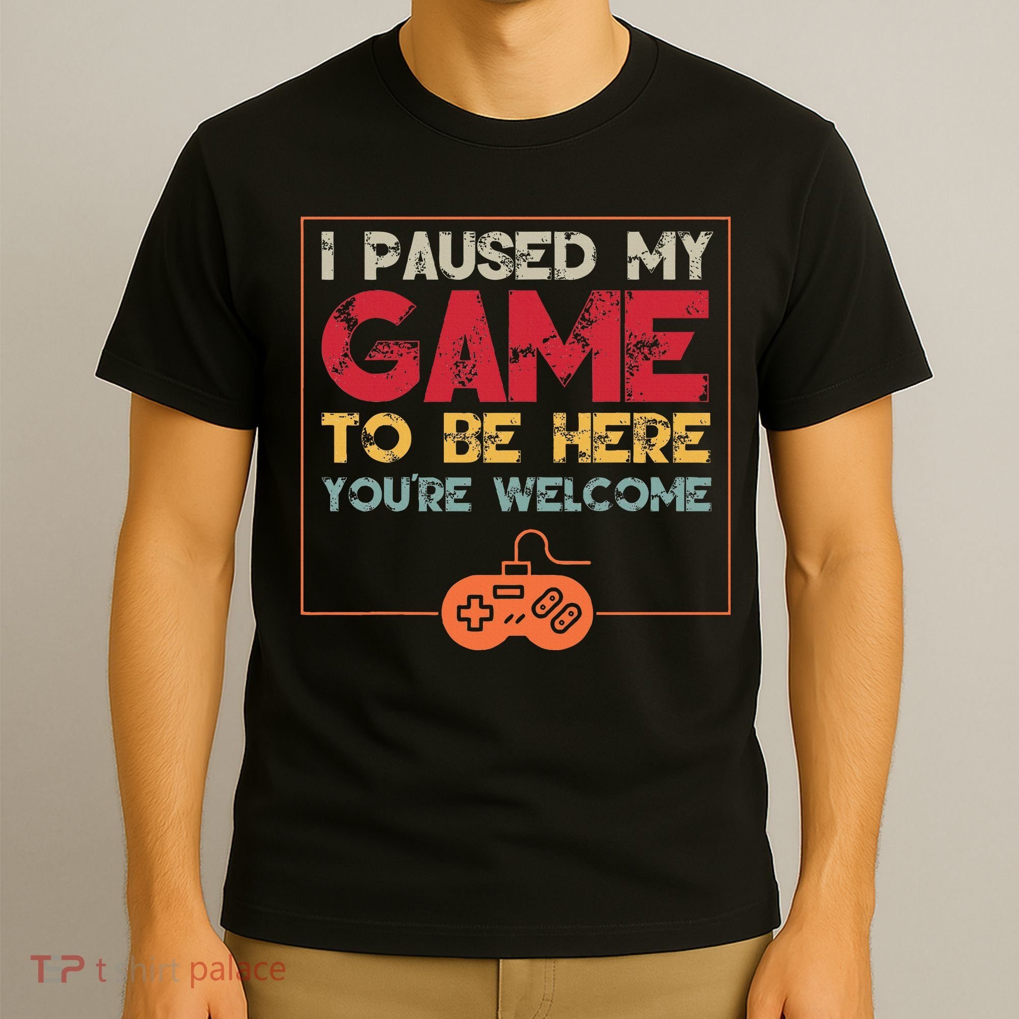 I Paused My Game To Be Here Video Gamer T-Shirt