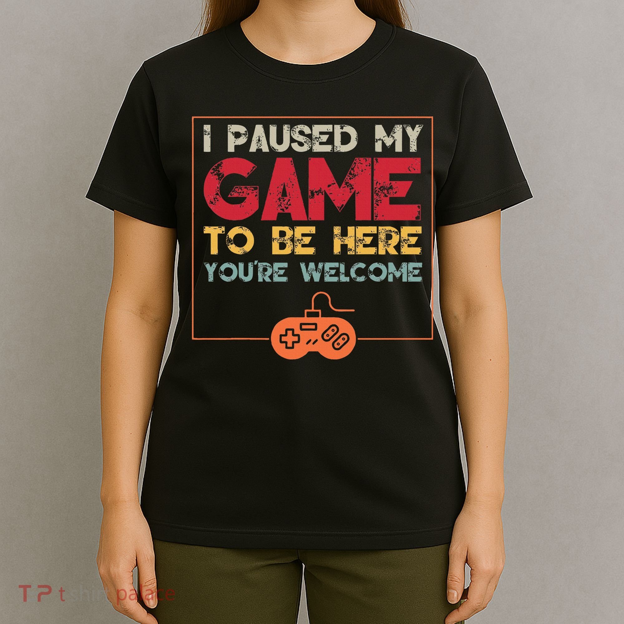 I Paused My Game To Be Here Video Gamer T-Shirt