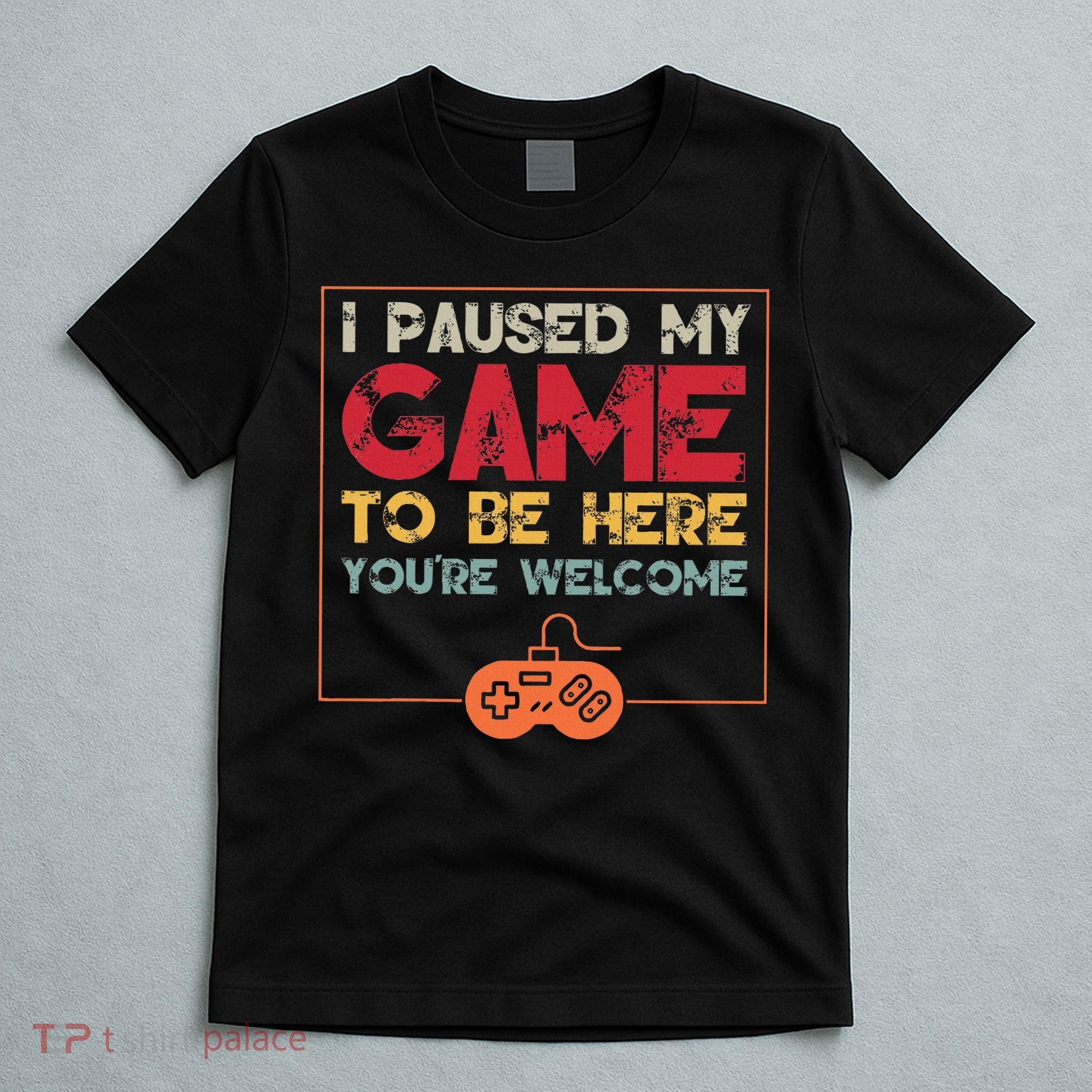 I Paused My Game To Be Here Video Gamer T-Shirt