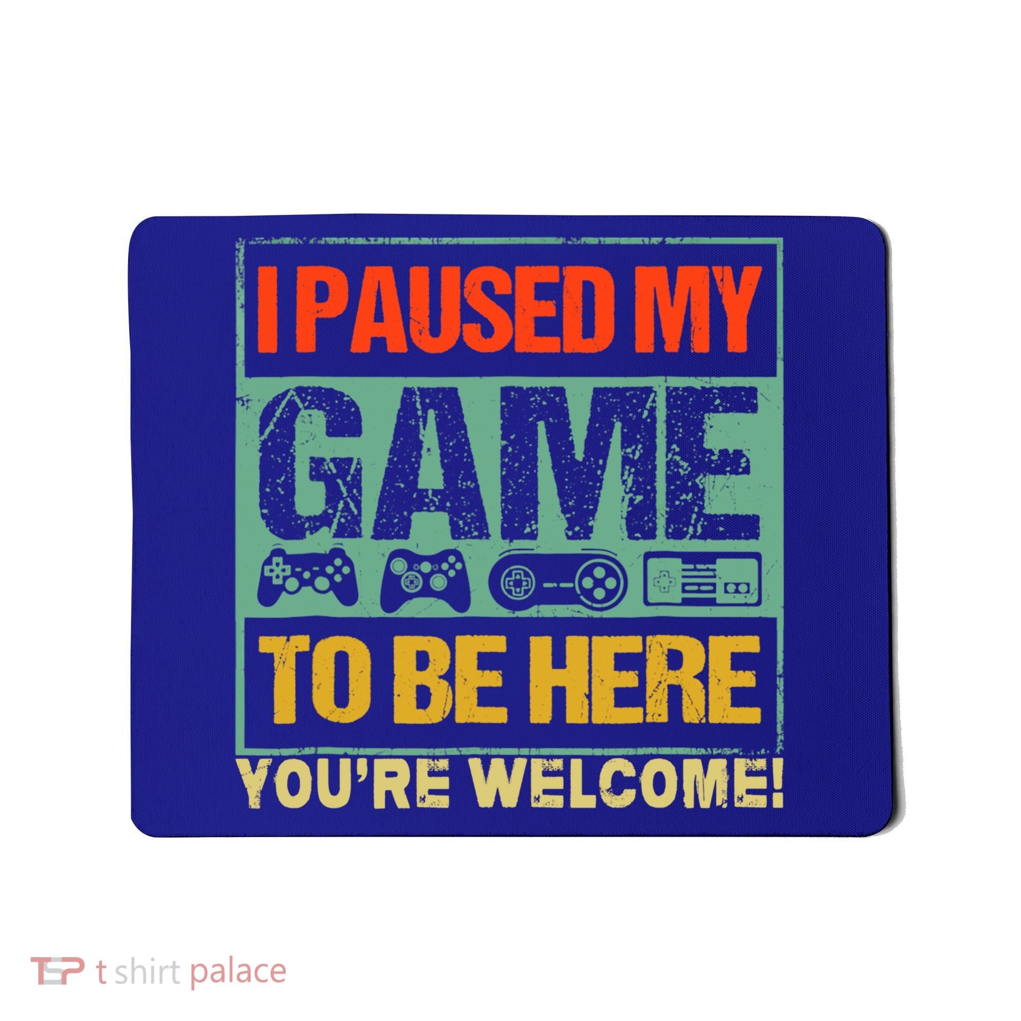 I Paused My Game To Be Here Funny Gamers Boys Teens Gift Cool Gift Mousepad