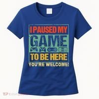 I Paused My Game To Be Here Funny Gamers Boys Teens Gift Cool Gift Women's T-Shirt thumb 0