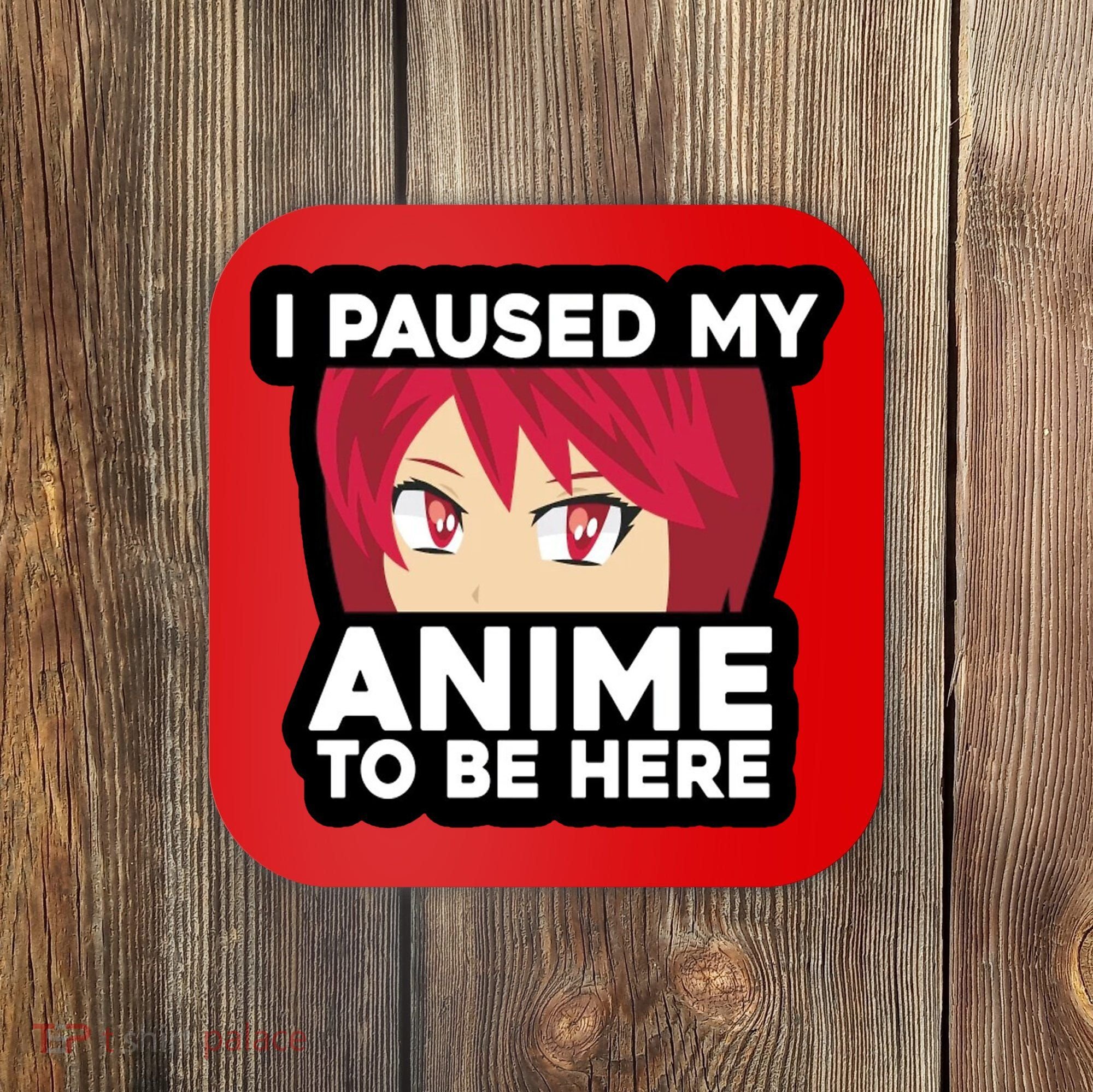 I Paused My Game To Be Here Funny Anime Coaster