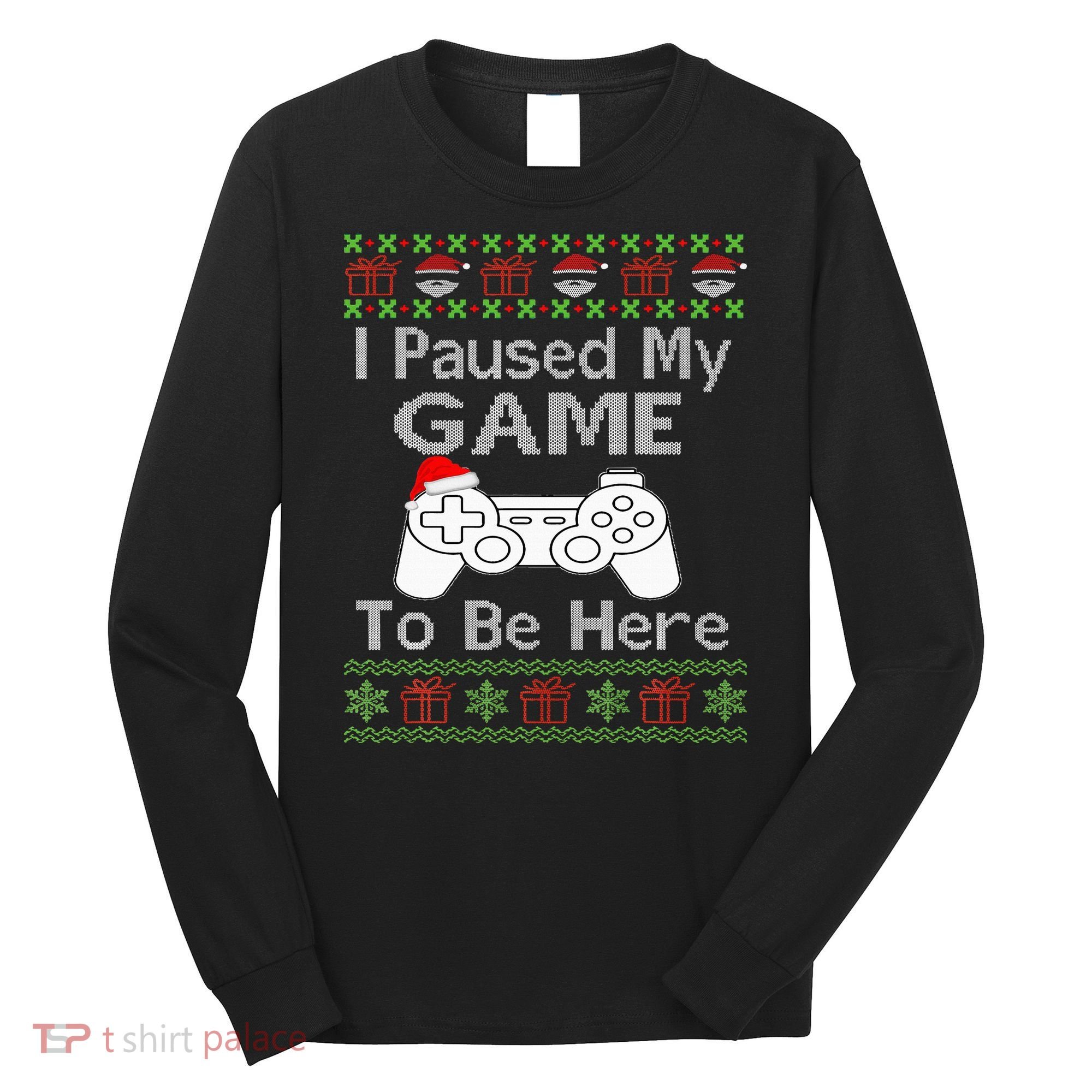 I Paused My Game To Be Here Ugly Sweater Funny Christmas  Long Sleeve Shirt