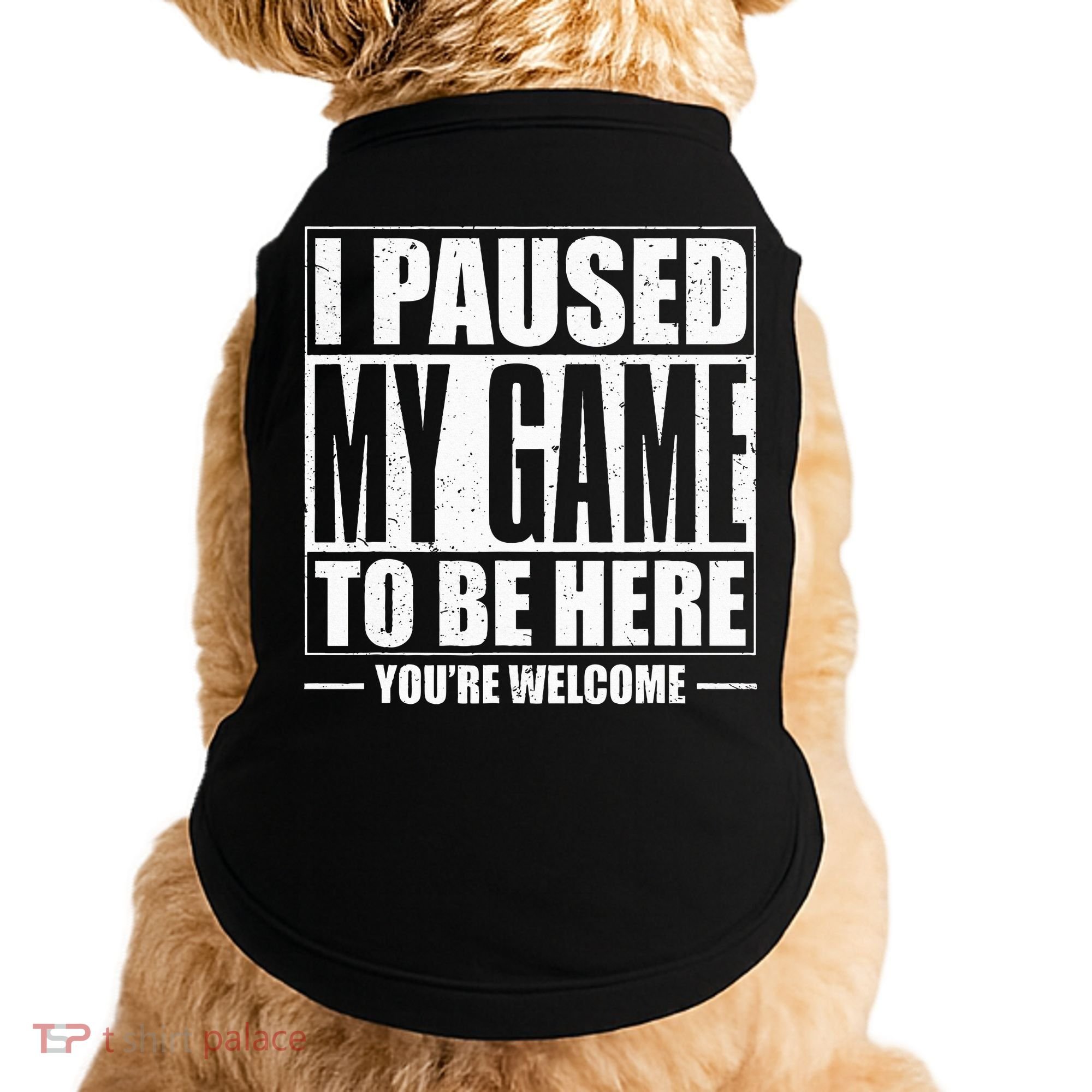 I Paused My Game to Be Here Gaming Gamer Doggie Tank