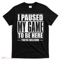 I Paused My Game to Be Here Gaming Gamer T-Shirt thumb 0