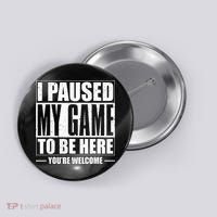 I Paused My Game to Be Here Gaming Gamer Button thumb 0
