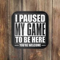 I Paused My Game to Be Here Gaming Gamer Coaster thumb 0