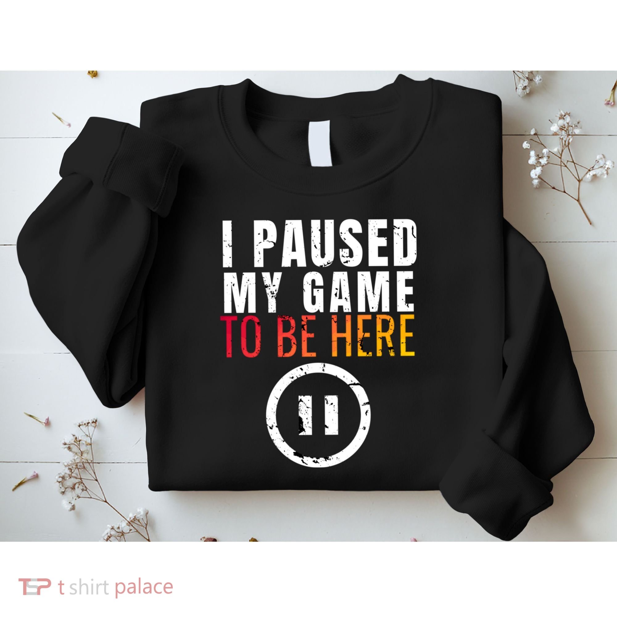 I Paused My Game To Be Here Sweatshirt
