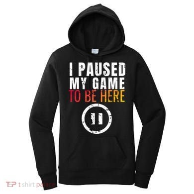 I Paused My Game To Be Here Women's Hoodie