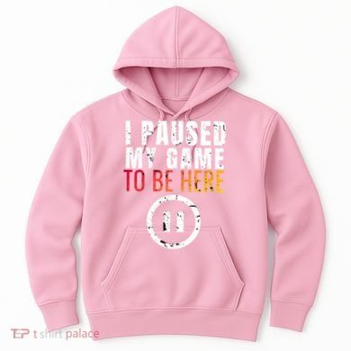 I Paused My Game To Be Here Hoodie