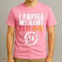 I Paused My Game To Be Here T-Shirt thumb 3