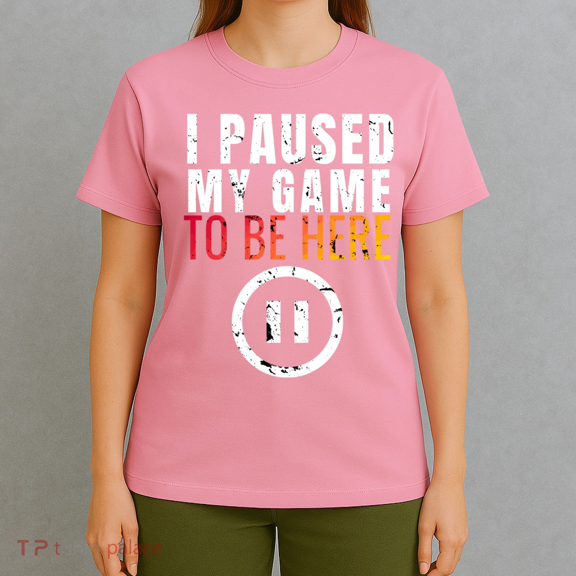 I Paused My Game To Be Here T-Shirt