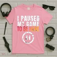 I Paused My Game To Be Here T-Shirt thumb 5