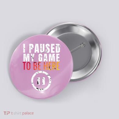 I Paused My Game To Be Here Button