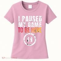 I Paused My Game To Be Here Women's T-Shirt thumb 0