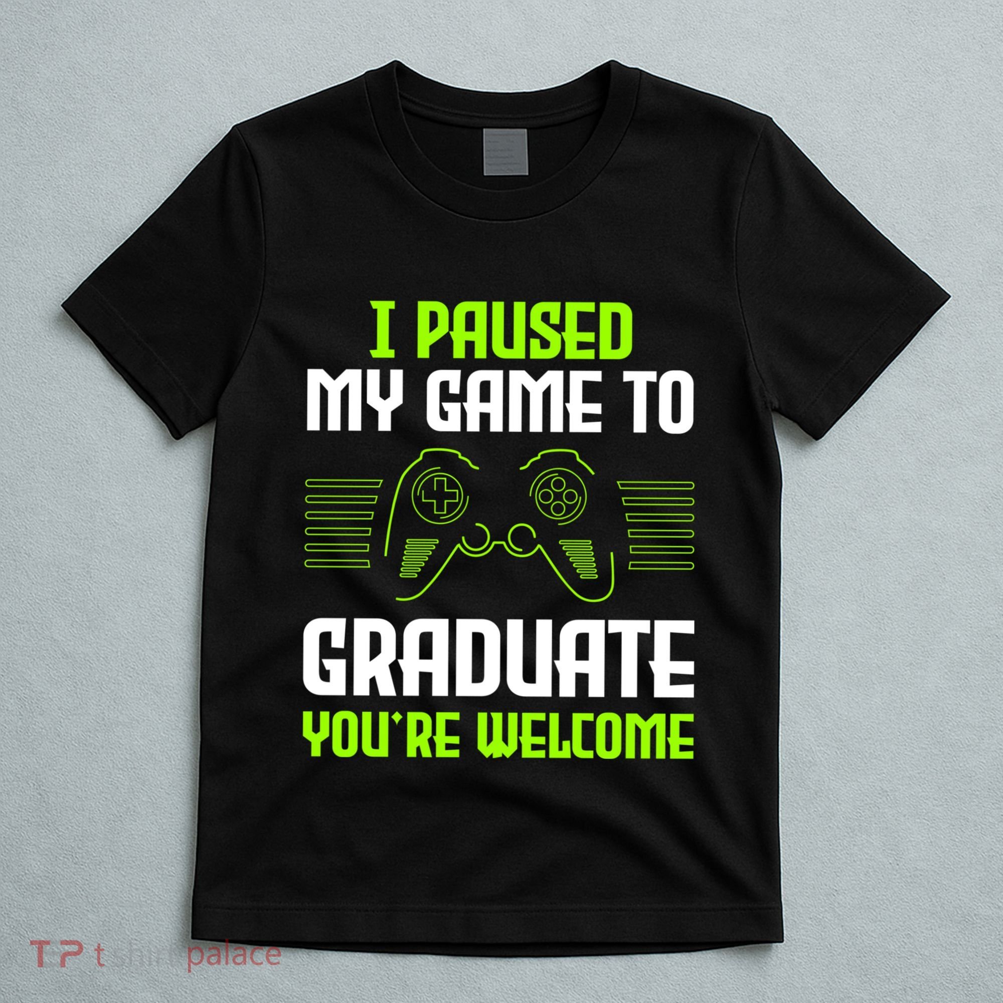 I Paused My Game To Graduate Funny Graduation Graduate Gamer T-Shirt