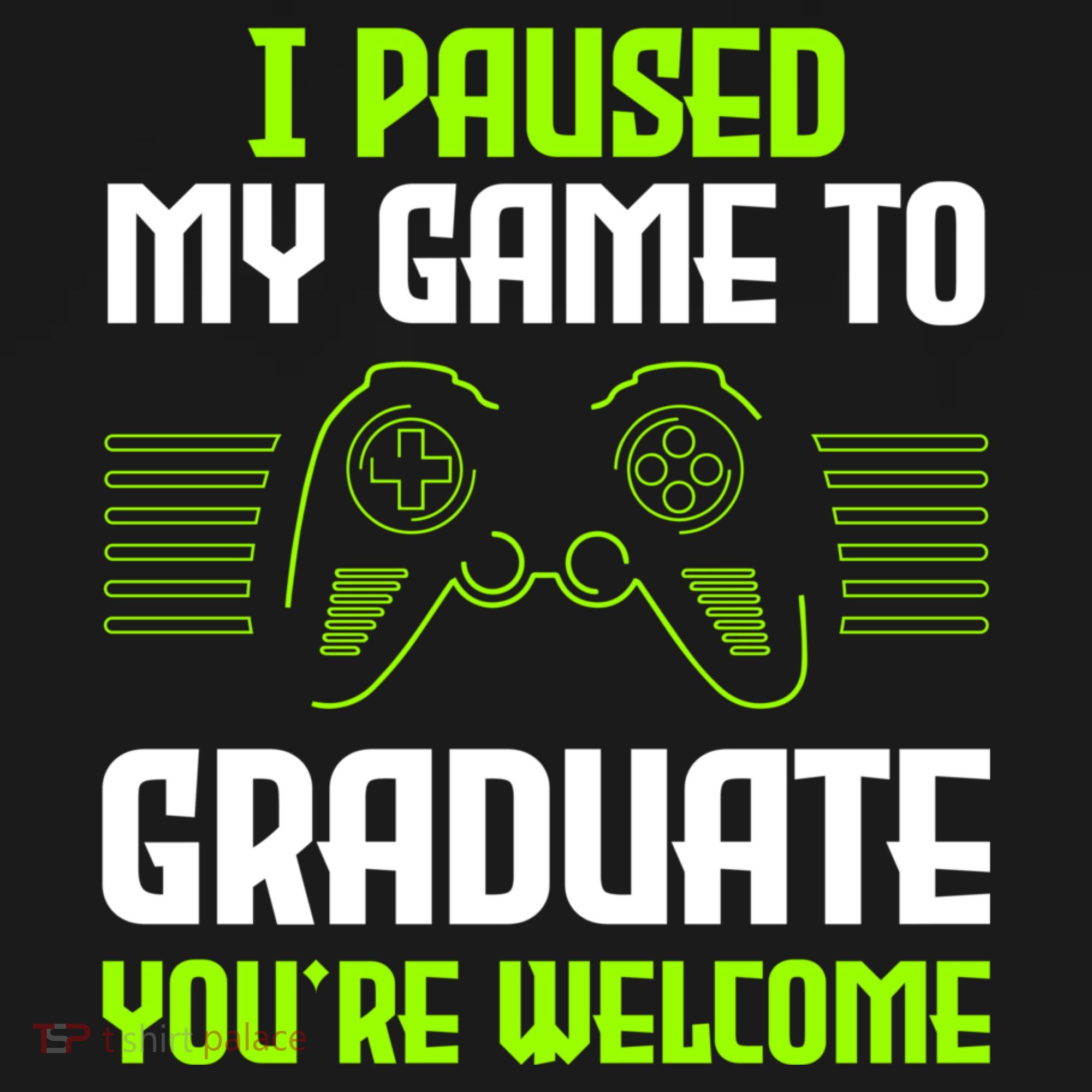 I Paused My Game To Graduate Funny Graduation Graduate Gamer T-Shirt