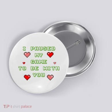 I Paused My Game To Be With You Funny Romantic Button