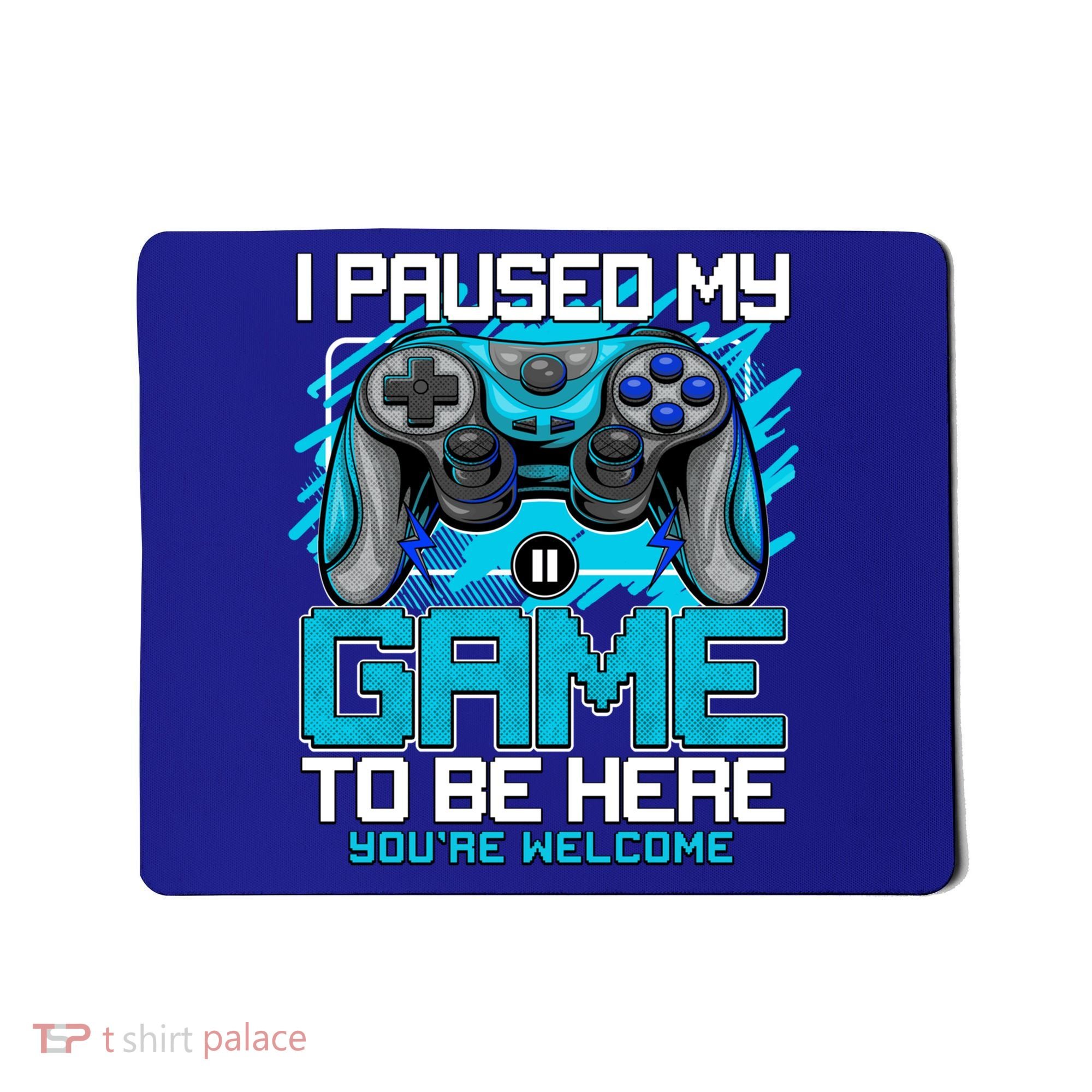 I Paused My Game To Be Here Cool Gift Funny Video Gamer Boys Gift Mousepad