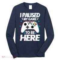 I Paused My Game To Be Here Funny Gamer Gaming Long Sleeve Shirt thumb 0