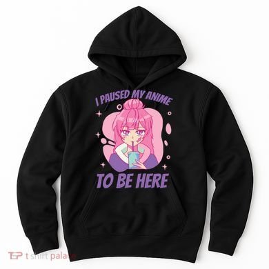 I Paused My Anime To Be Here Hoodie