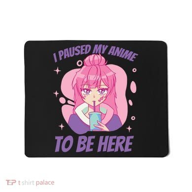 I Paused My Anime To Be Here Mousepad