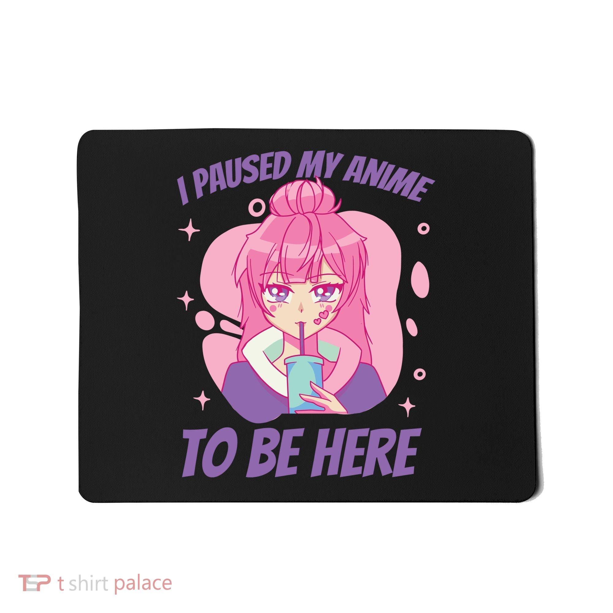 I Paused My Anime To Be Here Mousepad
