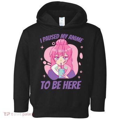 I Paused My Anime To Be Here Toddler Hoodie