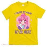 I Paused My Anime To Be Here T-Shirt thumb 0