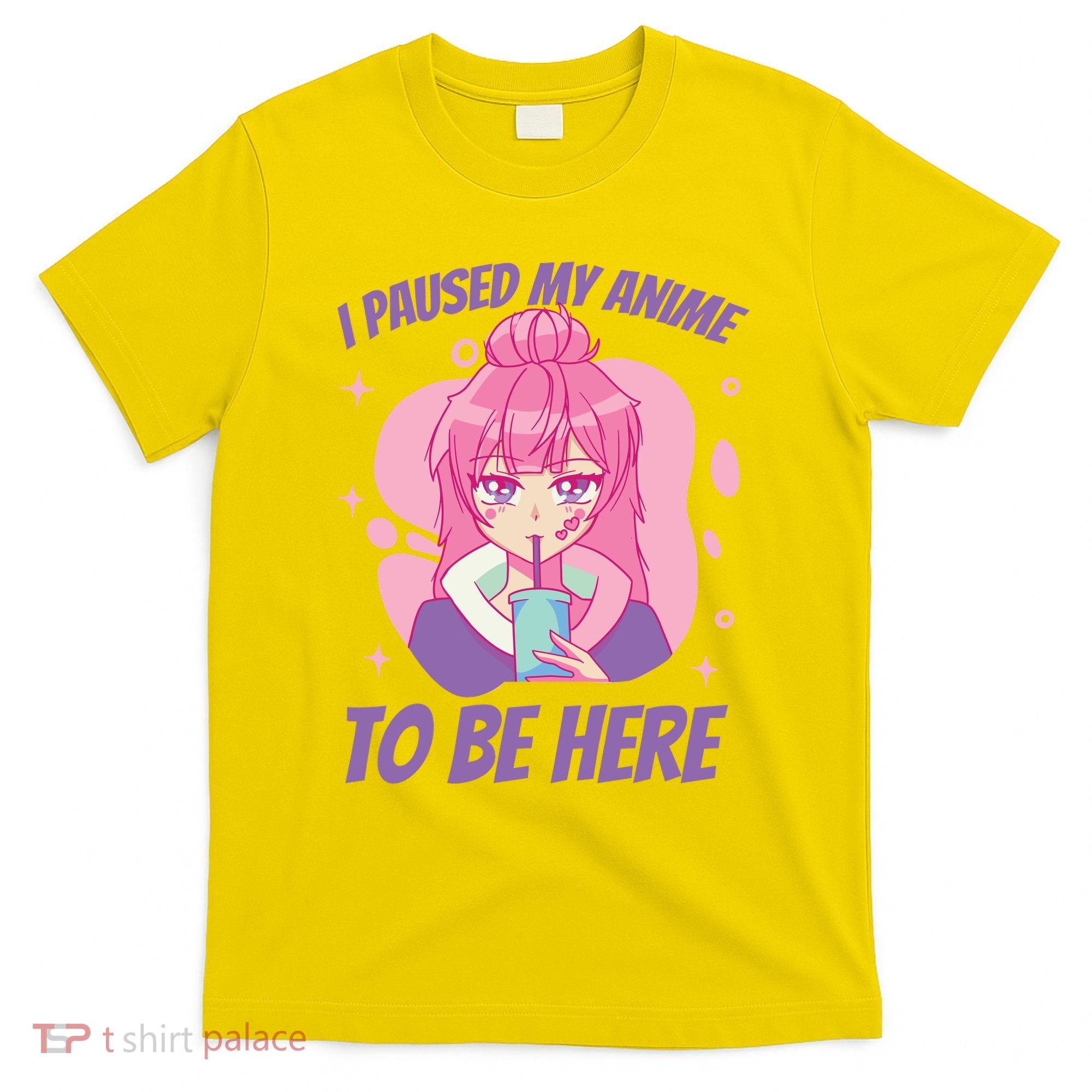 I Paused My Anime To Be Here T-Shirt