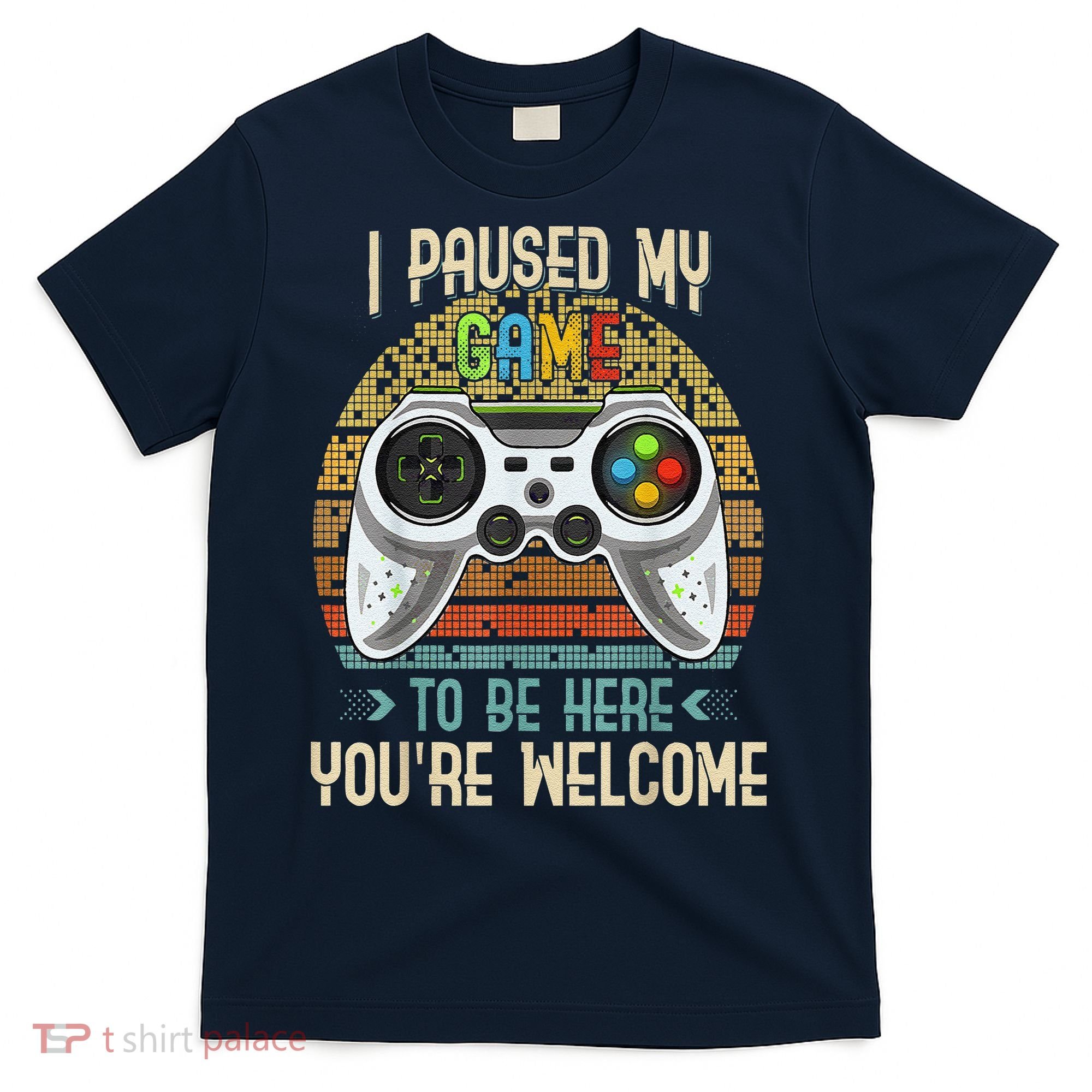 I Paused My Game To Be Here You're Welcome Retro Gamer T-Shirt