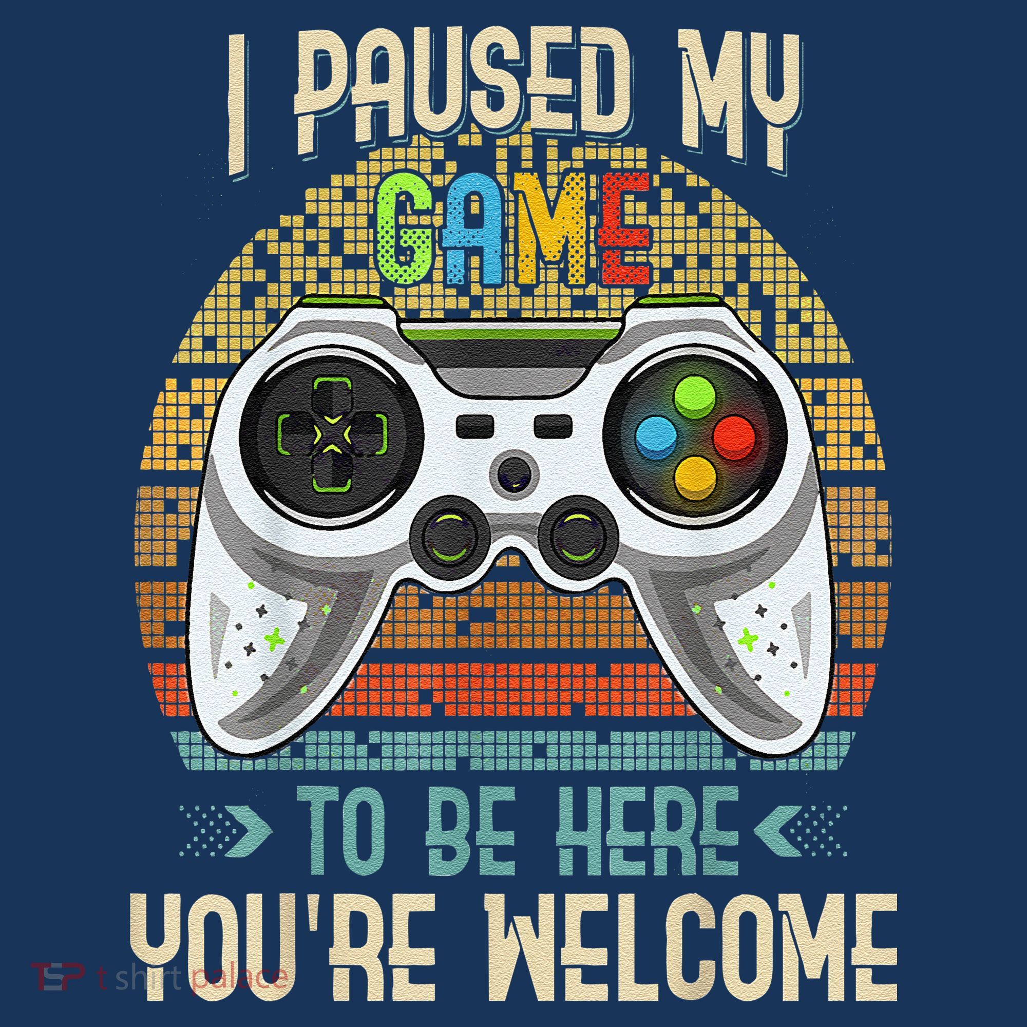 I Paused My Game To Be Here You're Welcome Retro Gamer T-Shirt