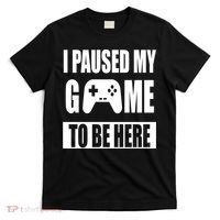 I Paused My Game To Be Here T-Shirt thumb 0