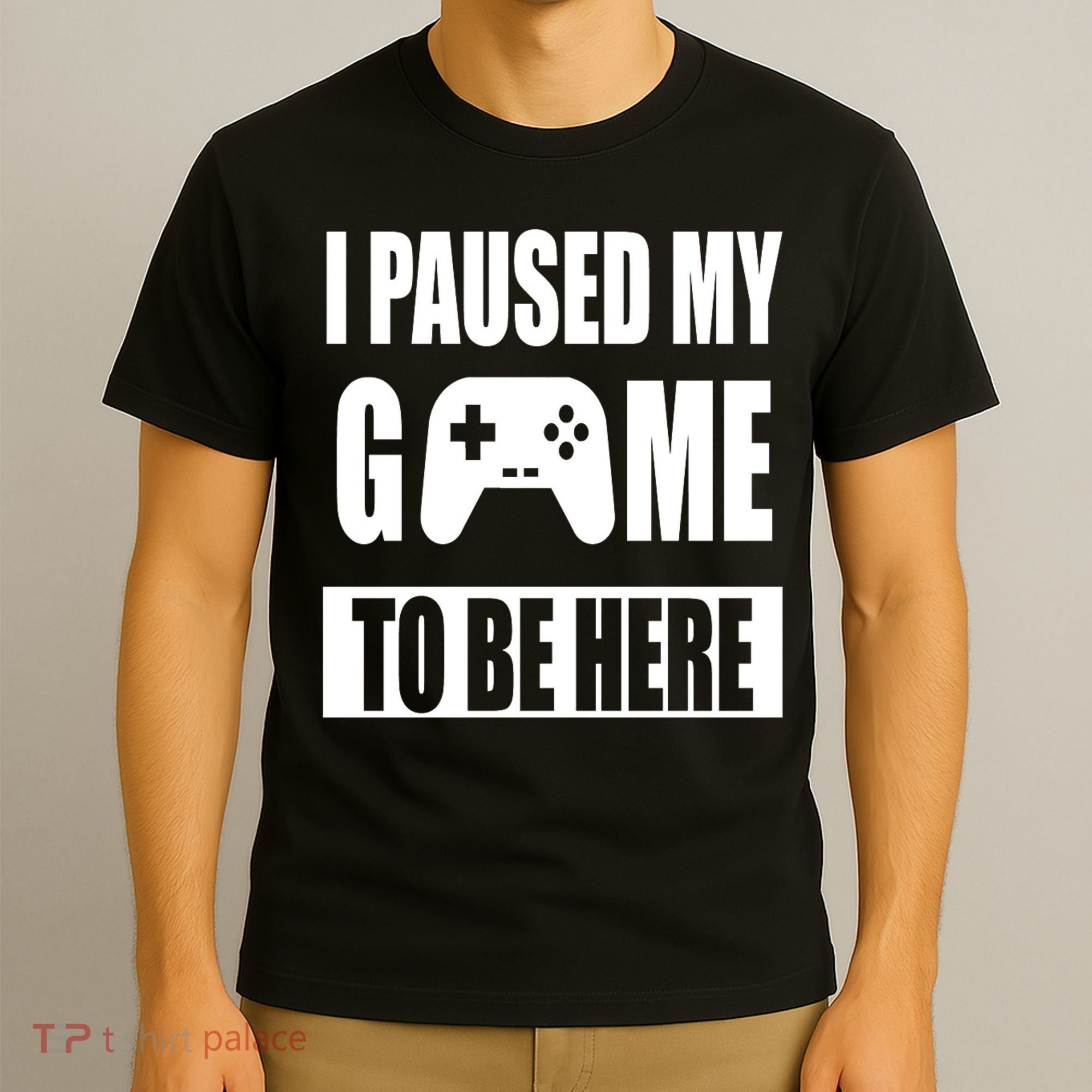 I Paused My Game To Be Here T-Shirt