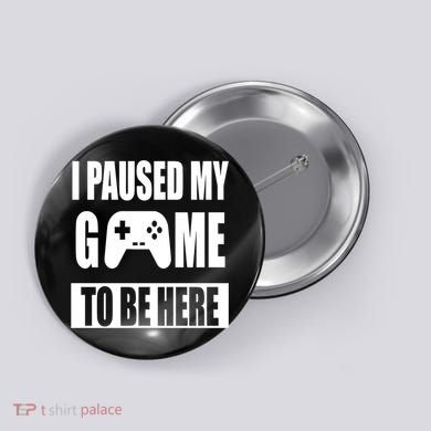 I Paused My Game To Be Here Button