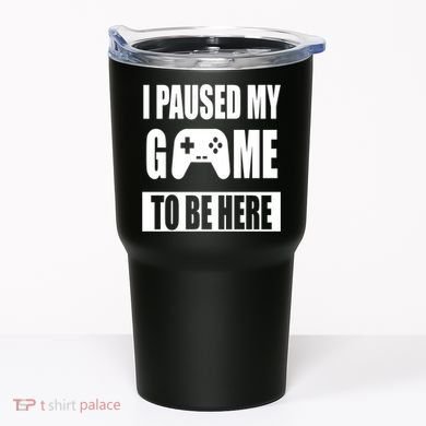 I Paused My Game To Be Here Tumbler
