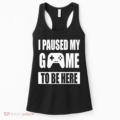 I Paused My Game To Be Here Women's Tank Top