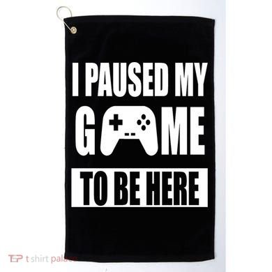 I Paused My Game To Be Here Golf Towel