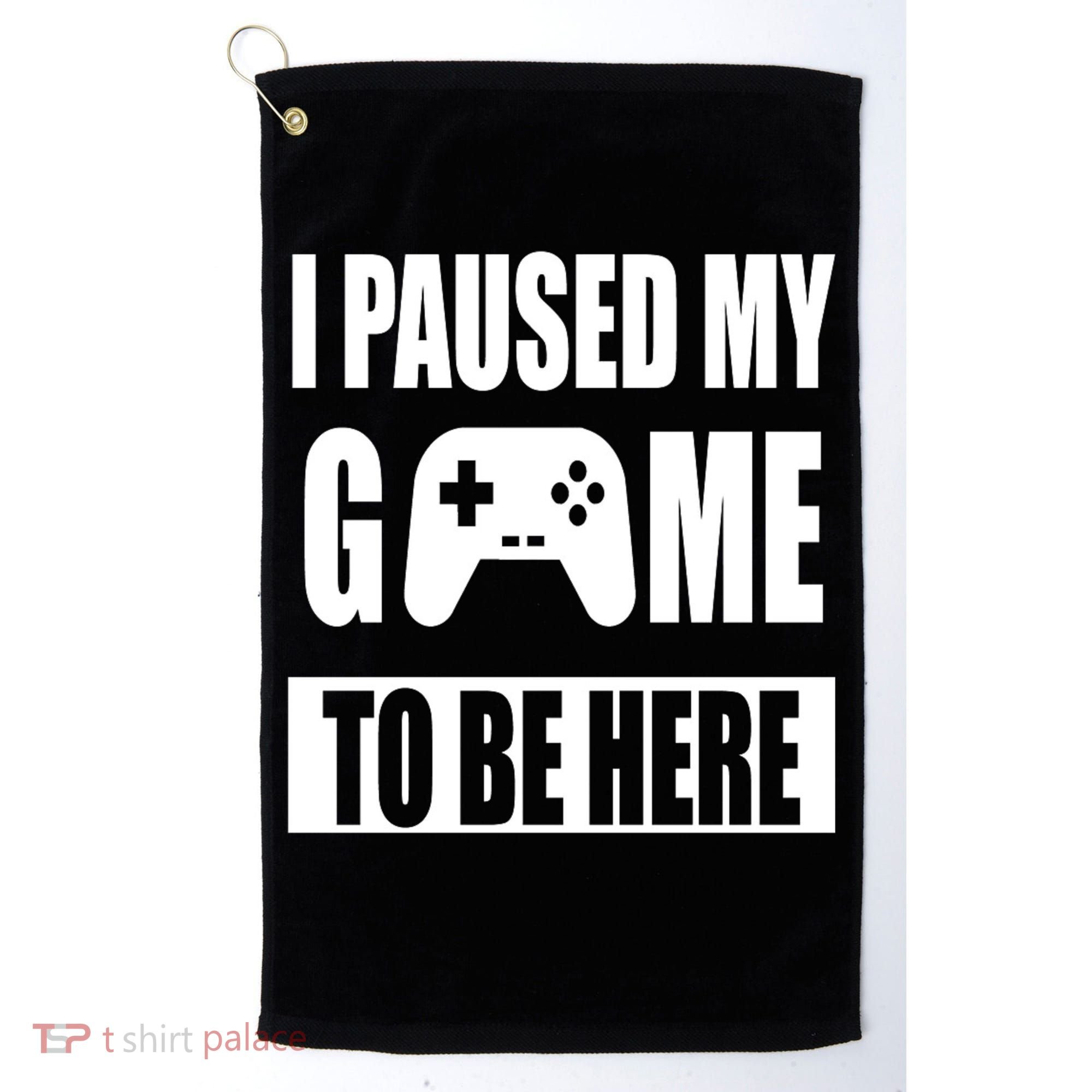I Paused My Game To Be Here Golf Towel