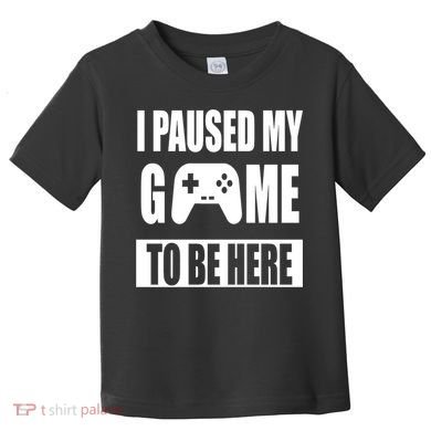 I Paused My Game To Be Here Toddler T-Shirt