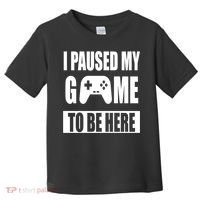 I Paused My Game To Be Here Toddler T-Shirt thumb 0