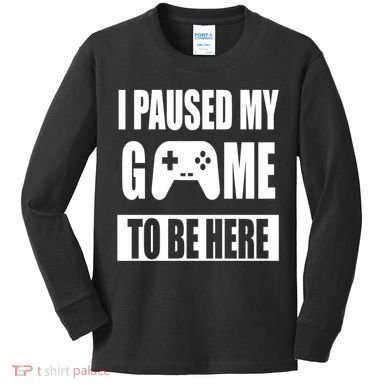 I Paused My Game To Be Here Kids Long Sleeve Shirt