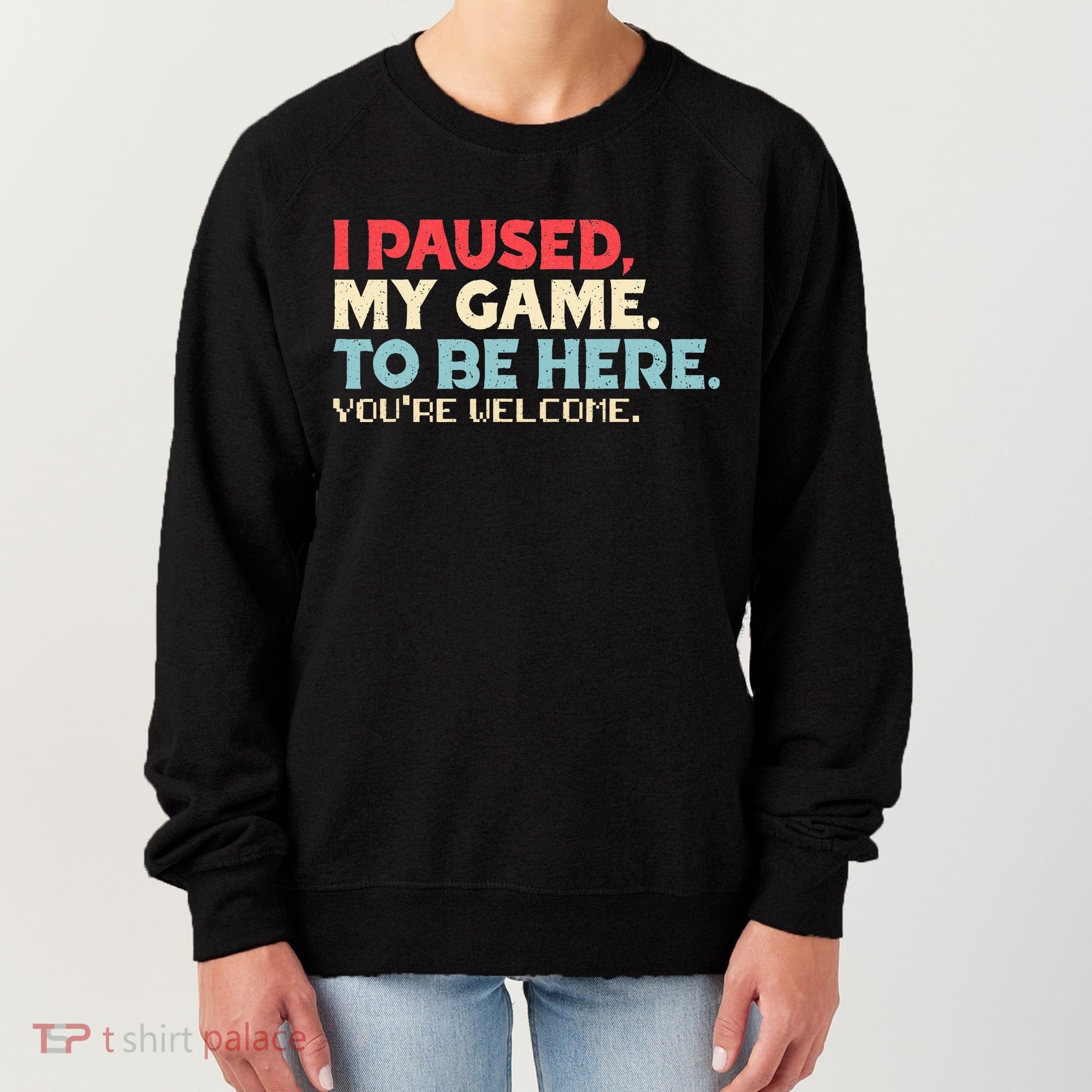 I Paused My Game To Be Here You're Welcome gift Women's Sweatshirt