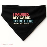 I Paused My Game To Be Here You're Welcome gift USA-Made Doggie Bandana thumb 0