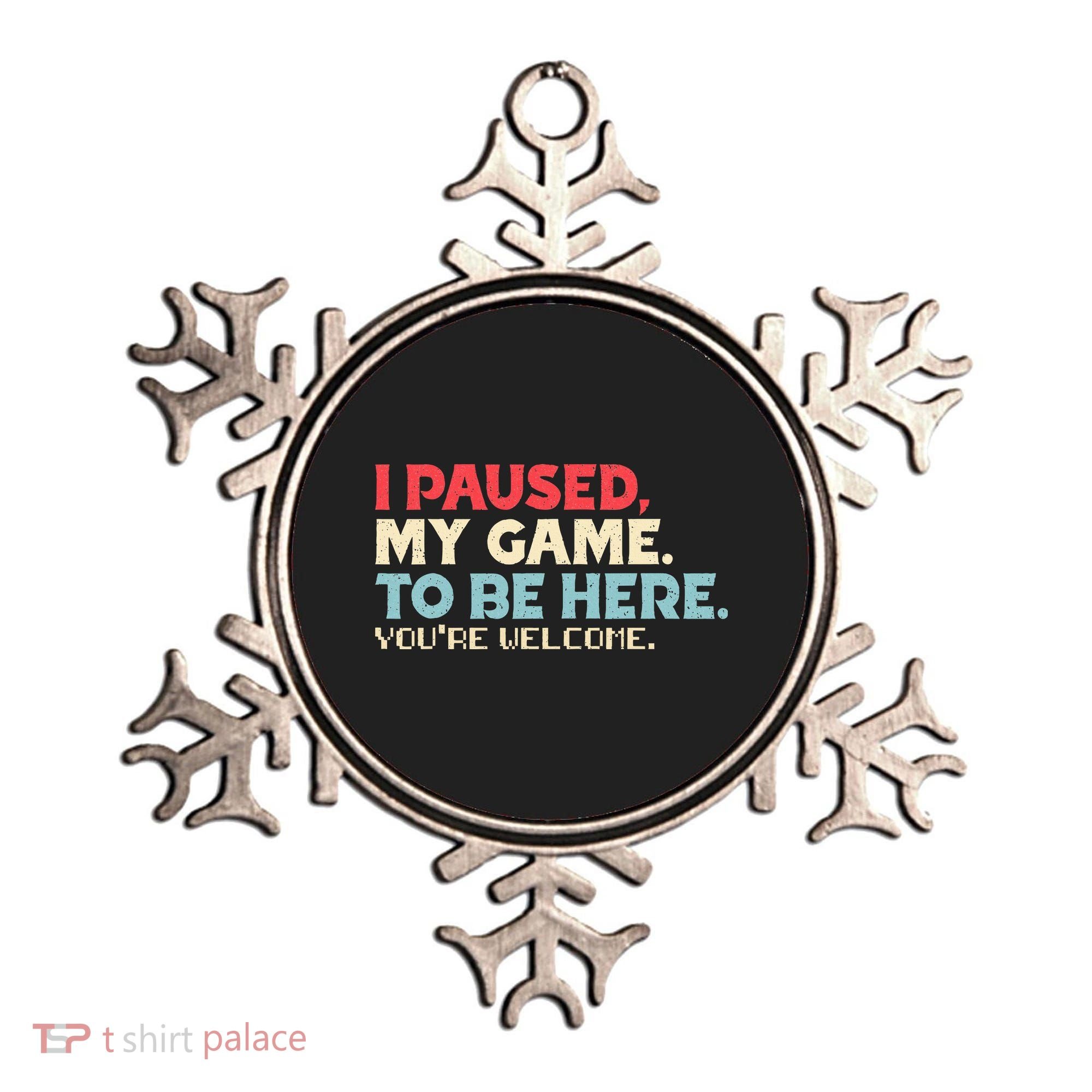 I Paused My Game To Be Here You're Welcome gift Ornament
