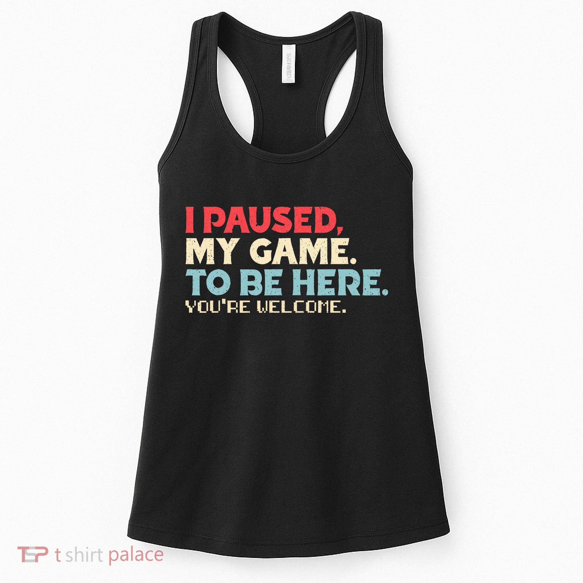I Paused My Game To Be Here You're Welcome gift Women's Tank Top
